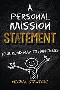 A Personal Mission Statement: Your Road Map to Happiness (Paperback)