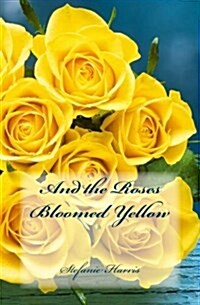 And the Roses Bloomed Yellow (Paperback)