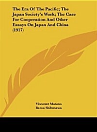 The Era of the Pacific; The Japan Societys Work; The Case for Cooperation and Other Essays on Japan and China (1917) (Hardcover)