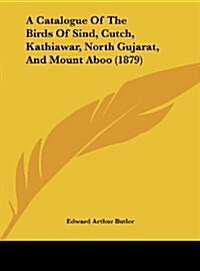 A Catalogue of the Birds of Sind, Cutch, Kathiawar, North Gujarat, and Mount Aboo (1879) (Hardcover)