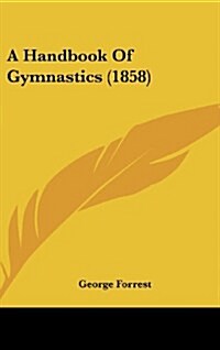 A Handbook of Gymnastics (1858) (Hardcover)
