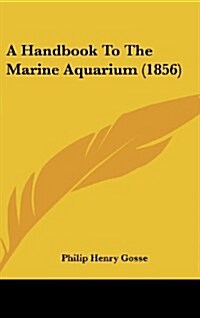A Handbook to the Marine Aquarium (1856) (Hardcover)