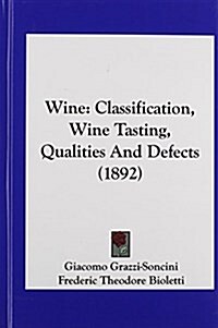 Wine: Classification, Wine Tasting, Qualities and Defects (1892) (Hardcover)