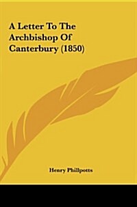 A Letter to the Archbishop of Canterbury (1850) (Hardcover)