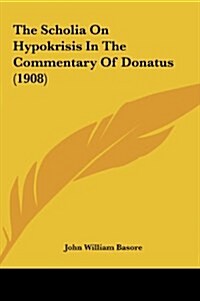 The Scholia on Hypokrisis in the Commentary of Donatus (1908) (Hardcover)