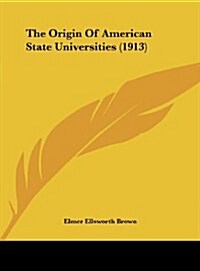 The Origin of American State Universities (1913) (Hardcover)