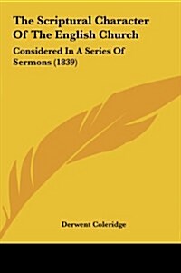 The Scriptural Character of the English Church: Considered in a Series of Sermons (1839) (Hardcover)