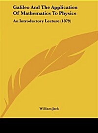 Galileo and the Application of Mathematics to Physics: An Introductory Lecture (1879) (Hardcover)