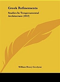 Greek Refinements: Studies in Temperamental Architecture (1912) (Hardcover)