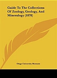 Guide to the Collections of Zoology, Geology, and Mineralogy (1878) (Hardcover)