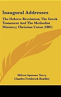 Inaugural Addresses: The Hebrew Revelation; The Greek Testament and the Methodist Ministry; Christian Union (1885) (Hardcover)