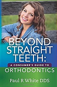Beyond Straight Teeth: A Consumers Guide to Orthodontics (Paperback)