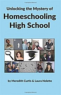 Unlocking the Mystery of Homeschooling High School (Paperback)