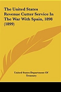 The United States Revenue Cutter Service in the War with Spain, 1898 (1899) (Hardcover)