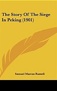 The Story of the Siege in Peking (1901) (Hardcover)