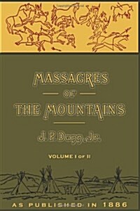 Massacres of the Mountains: A History of the Indian Wars of the Far West Volume I (Hardcover)