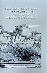 Our Lost Explorers:: The Narrative of the Jeanette Arctic Expedition (Hardcover)