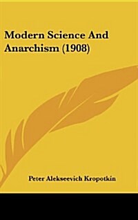 Modern Science and Anarchism (1908) (Hardcover)
