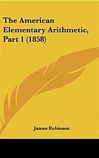 The American Elementary Arithmetic, Part 1 (1858) (Hardcover)