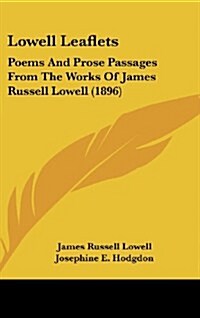 Lowell Leaflets: Poems and Prose Passages from the Works of James Russell Lowell (1896) (Hardcover)