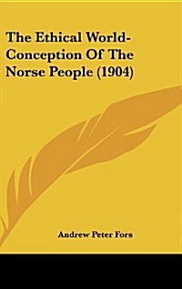 The Ethical World-Conception of the Norse People (1904) (Hardcover)