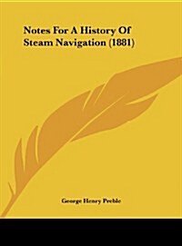 Notes for a History of Steam Navigation (1881) (Hardcover)