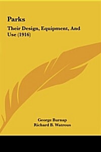 Parks: Their Design, Equipment, and Use (1916) (Hardcover)