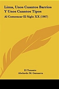 Lima, Unos Cuantos Barrios y Unos Cuantos Tipos: Al Comenzar El Siglo XX (1907) (Hardcover)