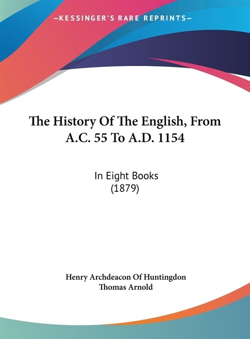 The History of the English, from A.C. 55 to A.D. 1154: In Eight Books (1879) (Hardcover)