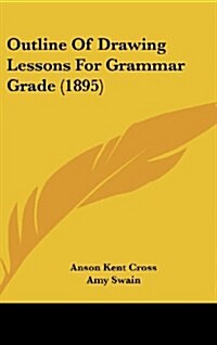 Outline of Drawing Lessons for Grammar Grade (1895) (Hardcover)