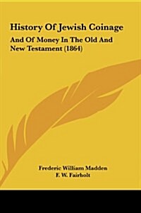 History of Jewish Coinage: And of Money in the Old and New Testament (1864) (Hardcover)