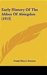 Early History of the Abbey of Abingdon (1913) (Hardcover)
