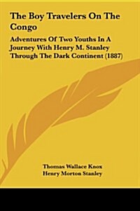 The Boy Travelers on the Congo: Adventures of Two Youths in a Journey with Henry M. Stanley Through the Dark Continent (1887) (Hardcover)