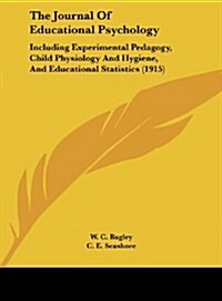 The Journal of Educational Psychology: Including Experimental Pedagogy, Child Physiology and Hygiene, and Educational Statistics (1915) (Hardcover)