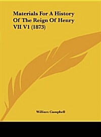 Materials for a History of the Reign of Henry VII V1 (1873) (Hardcover)