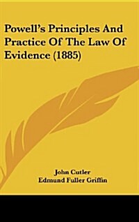 Powells Principles and Practice of the Law of Evidence (1885) (Hardcover)