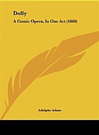 Dolly: A Comic Opera, in One Act (1860) (Hardcover)
