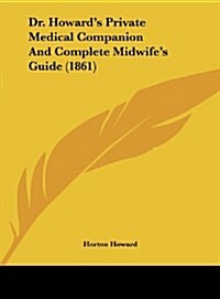 Dr. Howards Private Medical Companion and Complete Midwifes Guide (1861) (Hardcover)