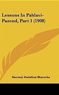 Lessons in Pahlavi-Pazend, Part 1 (1908) (Hardcover)