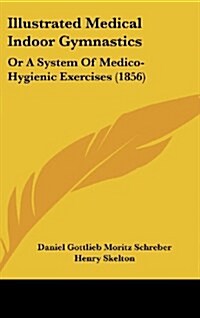 Illustrated Medical Indoor Gymnastics: Or a System of Medico-Hygienic Exercises (1856) (Hardcover)