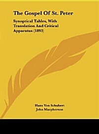 The Gospel of St. Peter: Synoptical Tables, with Translation and Critical Apparatus (1893) (Hardcover)