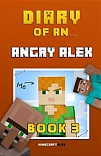 Diary of an Angry Alex: Book 3 [An Unofficial Minecraft Book] (Paperback)