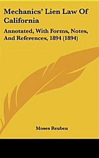 Mechanics Lien Law of California: Annotated, with Forms, Notes, and References, 1894 (1894) (Hardcover)