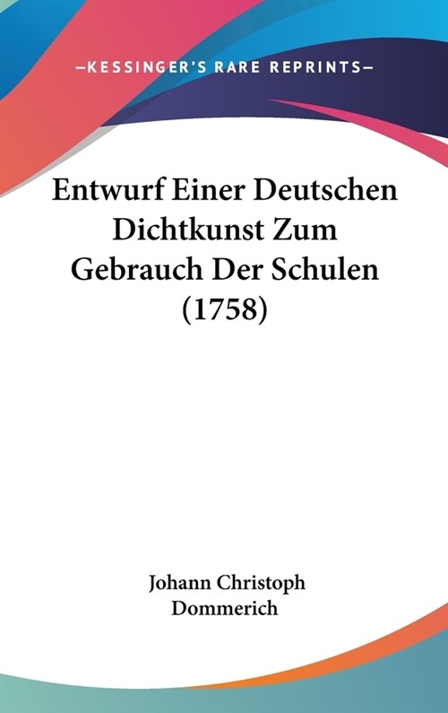 Entwurf Einer Deutschen Dichtkunst Zum Gebrauch Der Schulen (1758) (Hardcover)