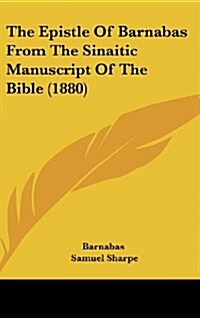 The Epistle of Barnabas from the Sinaitic Manuscript of the Bible (1880) (Hardcover)