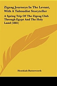 Zigzag Journeys in the Levant, with a Talmudist Storyteller: A Spring Trip of the Zigzag Club Through Egypt and the Holy Land (1885) (Hardcover)