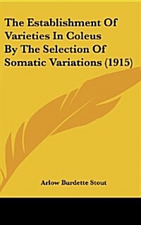 The Establishment of Varieties in Coleus by the Selection of Somatic Variations (1915) (Hardcover)
