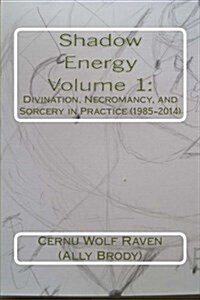 Shadow Energy Volume 1: : Divination, Necromancy, and Sorcery in Practice (1985-2014) (Paperback)