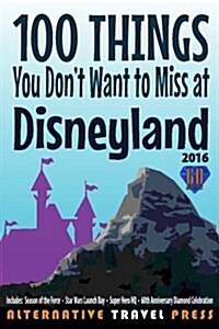 100 Things You Dont Want to Miss at Disneyland 2016 (Paperback)