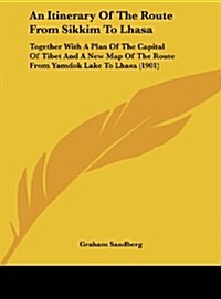 An Itinerary of the Route from Sikkim to Lhasa: Together with a Plan of the Capital of Tibet and a New Map of the Route from Yamdok Lake to Lhasa (190 (Hardcover)